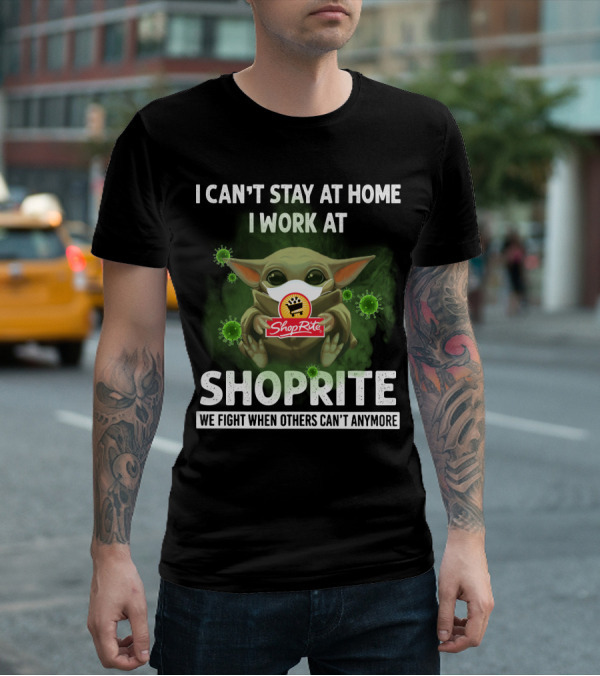 I CAN'T STAY AT HOME I WORK AT SHOPRITE WE FIGHT WHEN OTHERS CAN'T ANYMORE T-Shirt