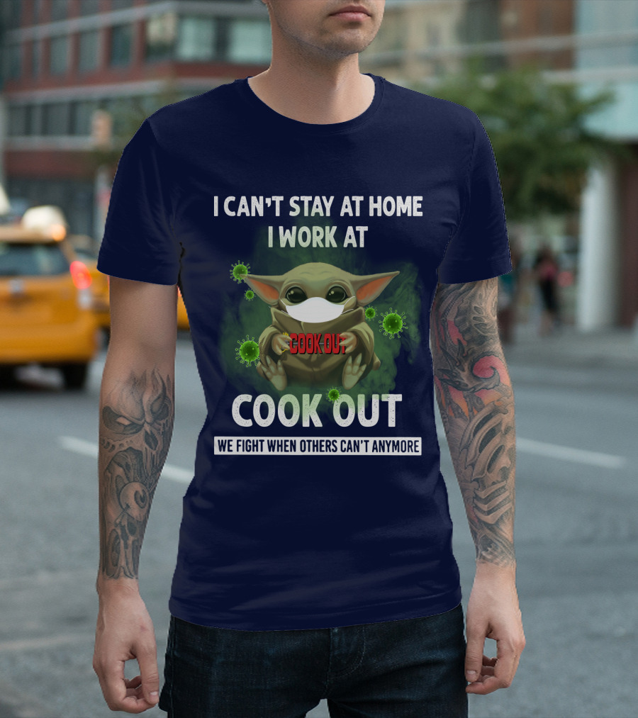 I Can't Stay at Home I Work at Cook Out We Fight When Others Can't Anymore T-Shirt