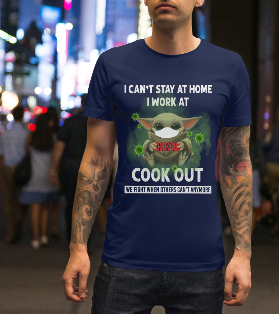 I Can't Stay At Home I Work At Cook Out We Fight When Others Can't Anymore T-Shirt
