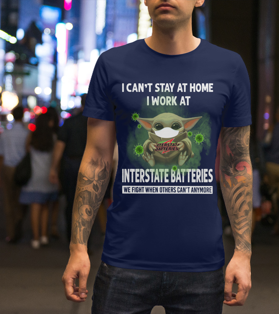 I CAN'T STAY AT HOME I WORK AT INTERSTATE BATTERIES WE FIGHT WHEN OTHERS CAN'T ANYMORE T-Shirt