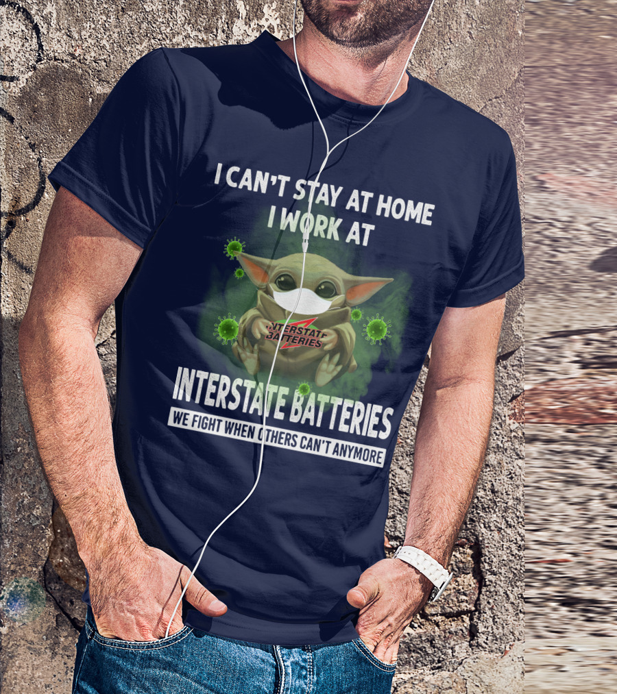 I CAN'T STAY AT HOME I WORK AT INTERSTATE BATTERIES WE FIGHT WHEN OTHERS CAN'T ANYMORE T-Shirt