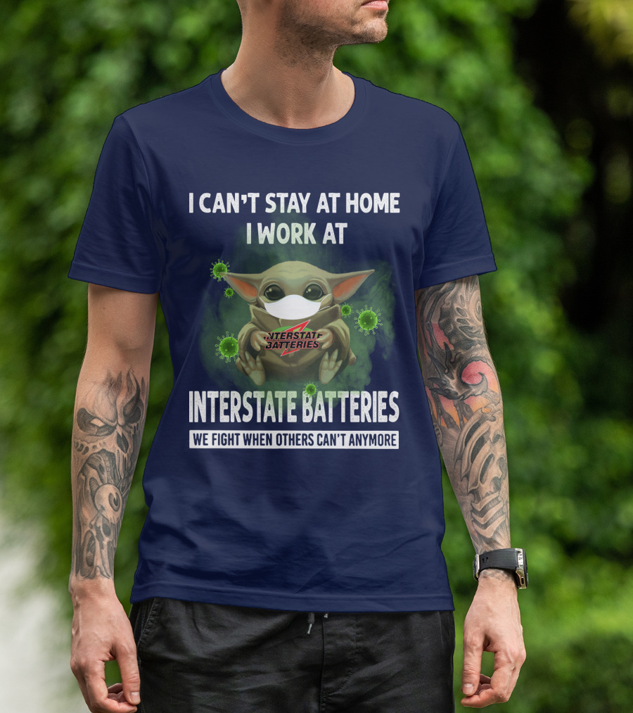 I CAN'T STAY AT HOME I WORK AT INTERSTATE BATTERIES WE FIGHT WHEN OTHERS CAN'T ANYMORE T-Shirt
