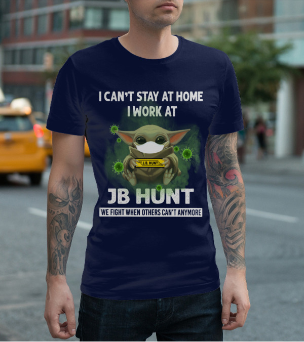 I CAN'T STAY AT HOME I WORK AT JB HUNT WE FIGHT WHEN OTHERS CAN'T ANYMORE T-Shirt