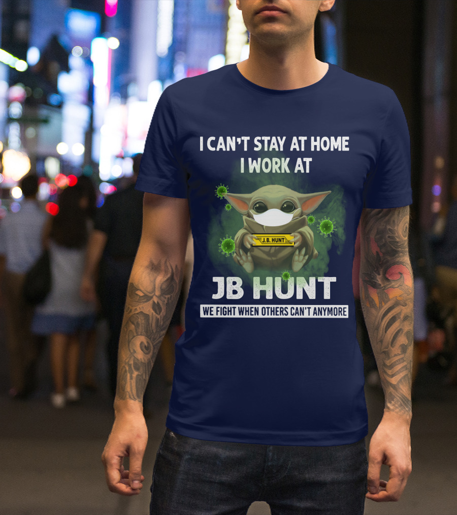 I CAN'T STAY AT HOME I WORK AT JB HUNT WE FIGHT WHEN OTHERS CAN'T ANYMORE T-Shirt