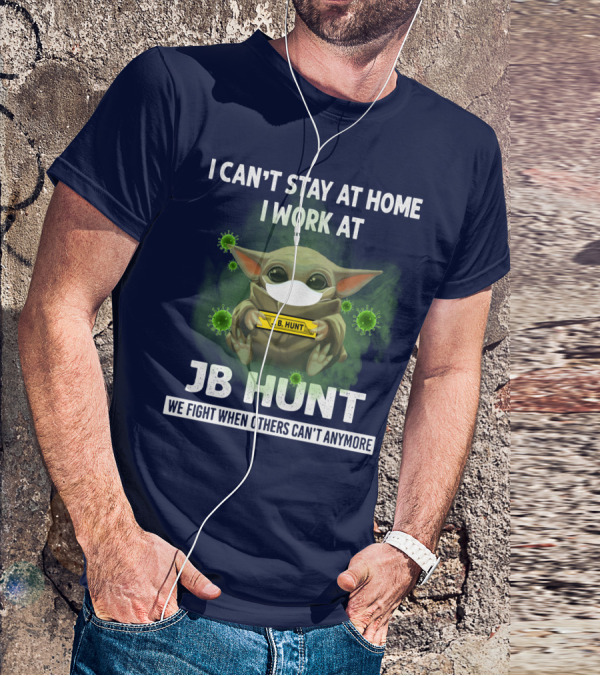 I CAN'T STAY AT HOME I WORK AT JB HUNT WE FIGHT WHEN OTHERS CAN'T ANYMORE T-Shirt