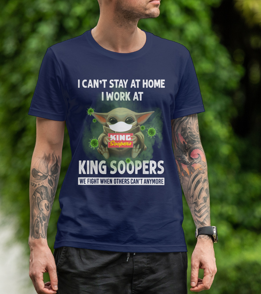 I CAN'T STAY AT HOME I WORK AT KING SOOPERS WE FIGHT WHEN OTHERS CAN'T ANYMORE T-Shirt