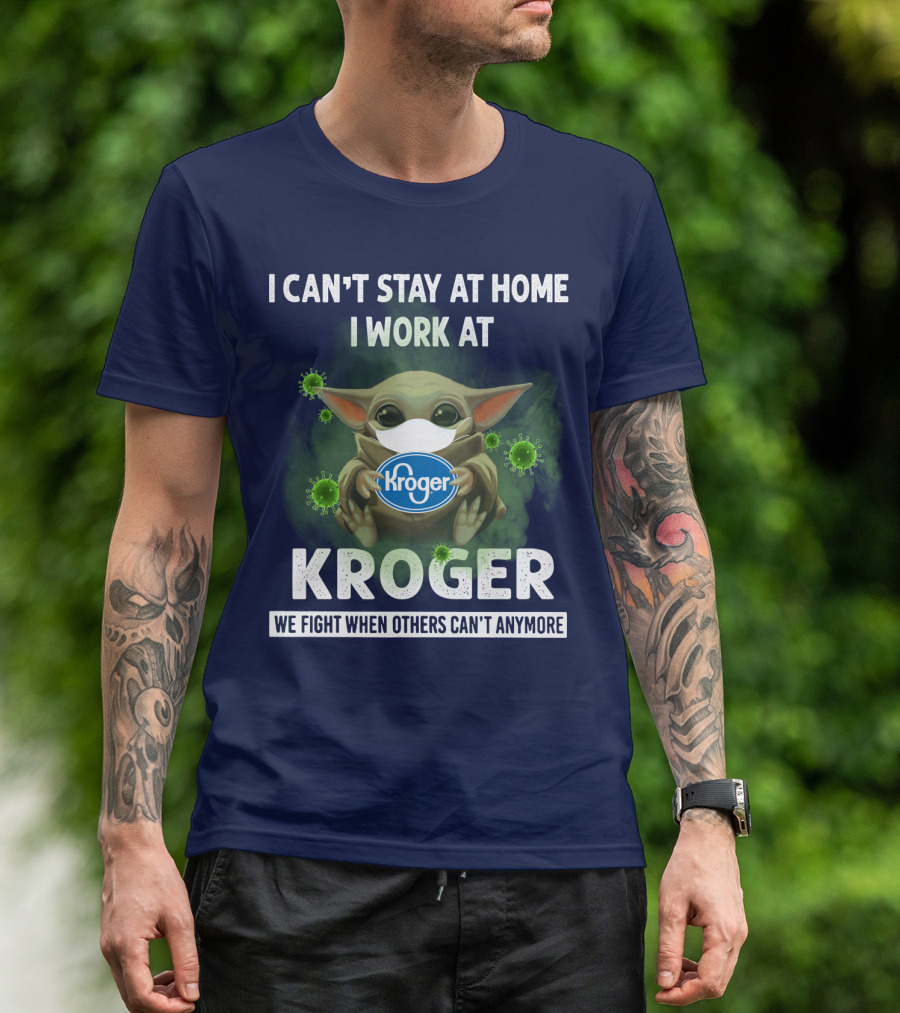 I CAN'T STAY AT HOME I WORK AT KROGER WE FIGHT WHEN OTHERS CAN'T ANYMORE T-Shirt