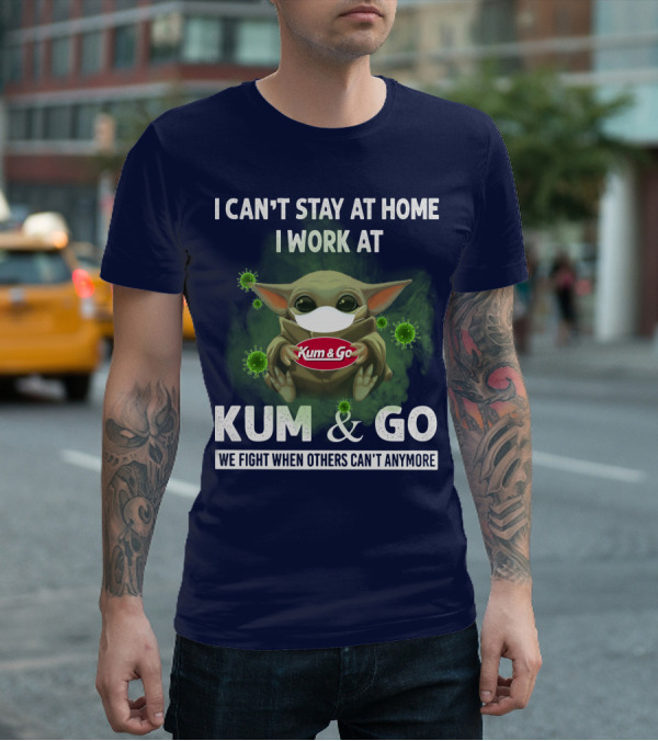 I CAN'T STAY AT HOME I WORK AT KUM And GO WE FIGHT WHEN OTHERS CAN'T ANYMORE T-Shirt