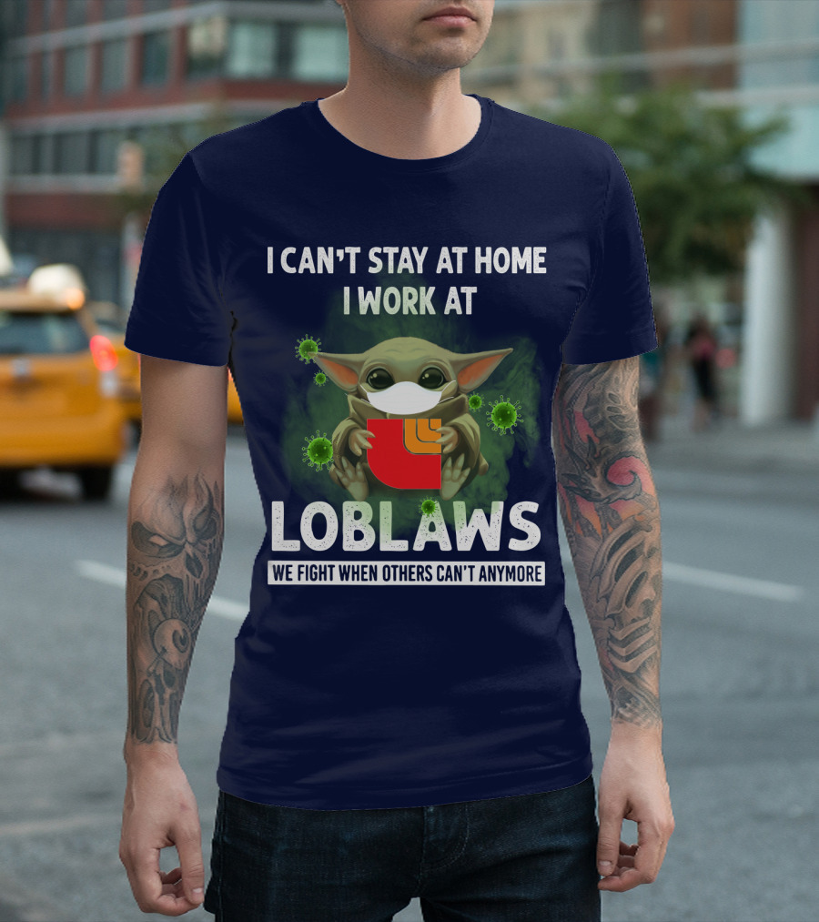 I CAN'T STAY AT HOME I WORK AT LOBLAWS WE FIGHT WHEN OTHERS CAN'T ANYMORE T-Shirt