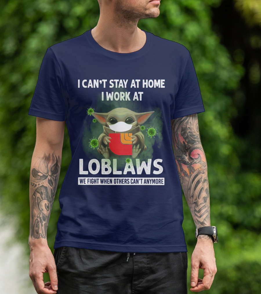 I CAN'T STAY AT HOME I WORK AT LOBLAWS WE FIGHT WHEN OTHERS CAN'T ANYMORE T-Shirt