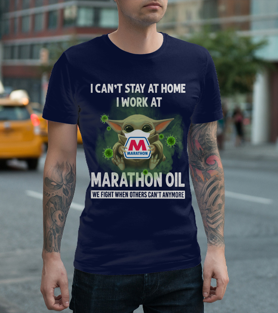 I CAN'T STAY AT HOME I WORK AT MARATHON OIL WE FIGHT WHEN OTHERS CAN'T ANYMORE T-Shirt