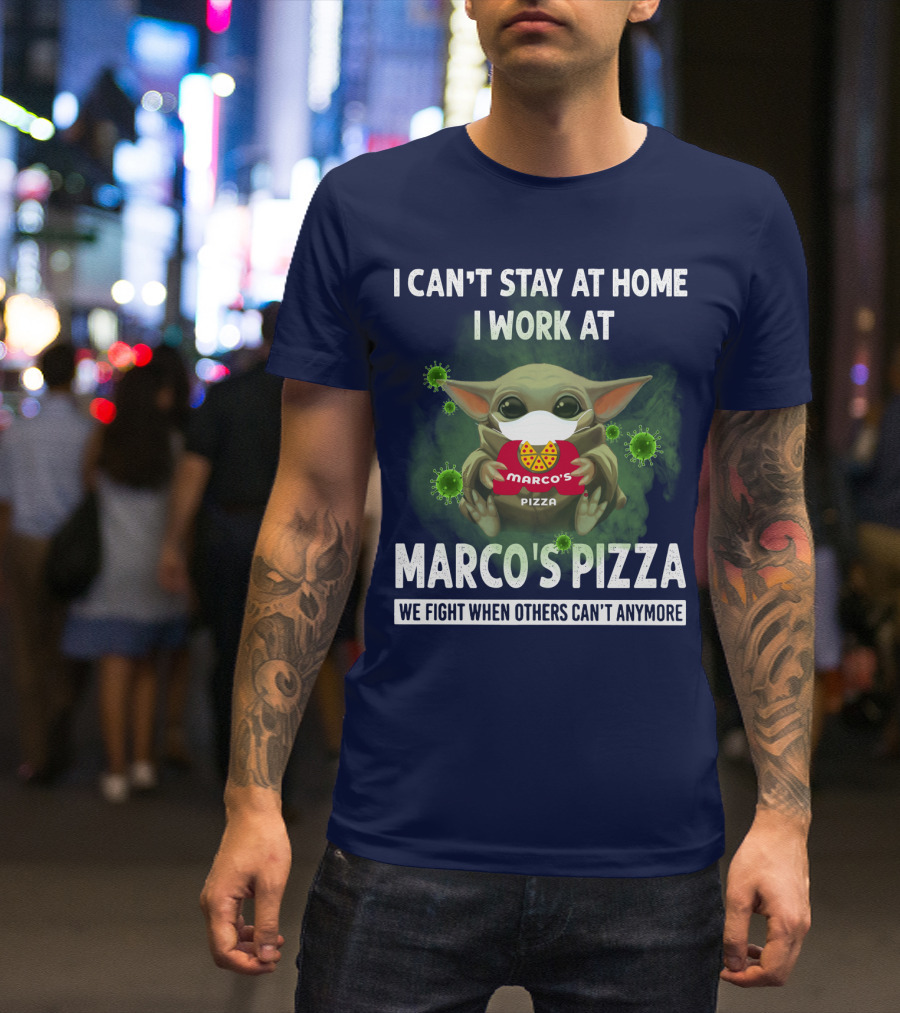 I CAN'T STAY AT HOME I WORK AT MARCO'S PIZZA WE FIGHT WHEN OTHERS CAN'T ANYMORE T-Shirt