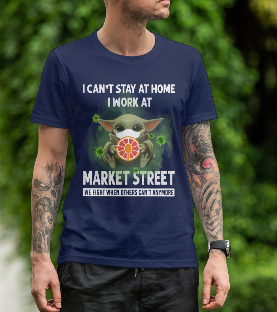 I CAN'T STAY AT HOME I WORK AT MARKET STREET WE FIGHT WHEN OTHERS CAN'T ANYMORE T-Shirt