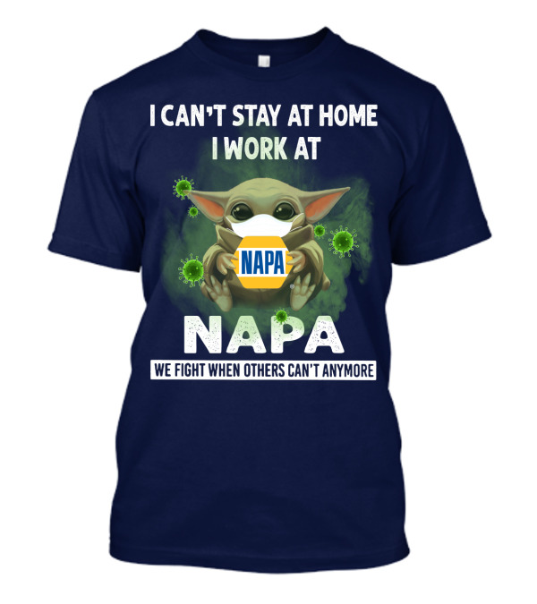 I CAN'T STAY AT HOME I WORK AT NAPA WE FIGHT WHEN OTHERS CAN'T ANYMORE T-Shirt
