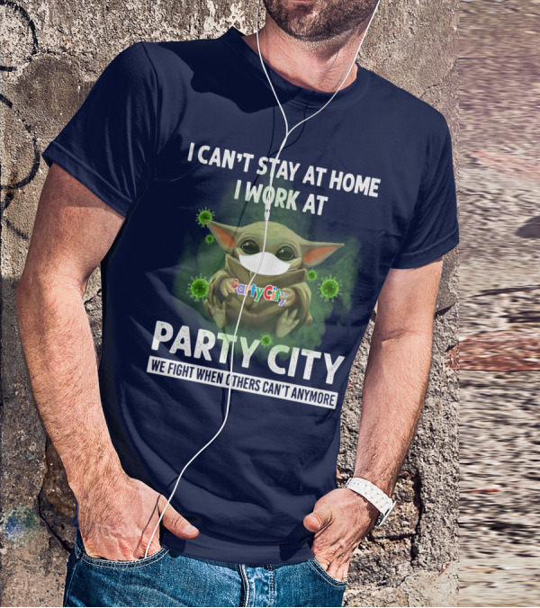 I CAN'T STAY AT HOME I WORK AT PARTY CITY WE FIGHT WHEN OTHERS CAN'T ANYMORE T-Shirt