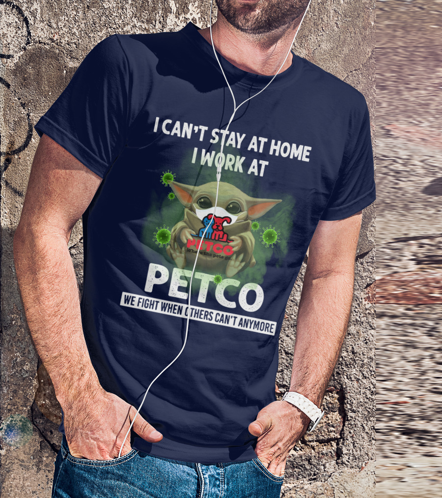 I CAN'T STAY AT HOME I WORK AT PETCO WE FIGHT WHEN OTHERS CAN'T ANYMORE T-Shirt