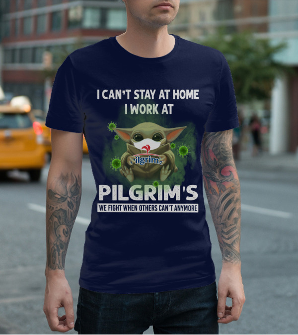 I CAN'T STAY AT HOME I WORK AT PILGRIM'S WE FIGHT WHEN OTHERS CAN'T ANYMORE T-Shirt