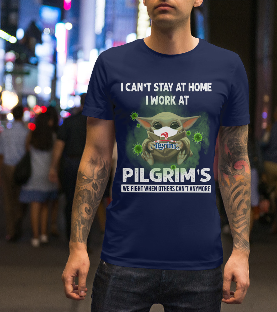 I CAN'T STAY AT HOME I WORK AT PILGRIM'S WE FIGHT WHEN OTHERS CAN'T ANYMORE T-Shirt