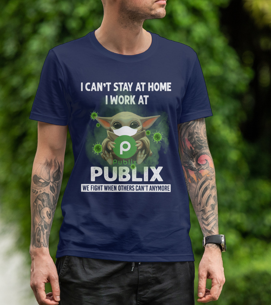 I CAN'T STAY AT HOME I WORK AT PUBLIX WE FIGHT WHEN OTHERS CAN'T ANYMORE T-Shirt