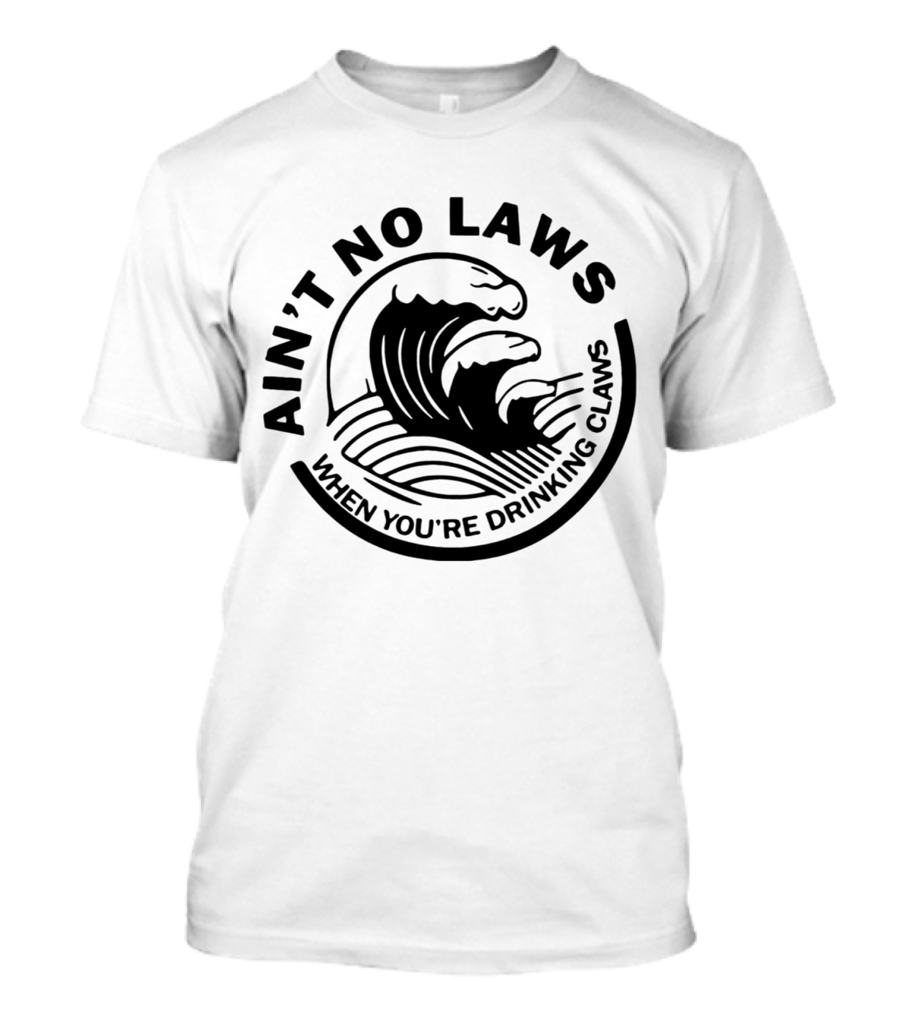 Ain’t No Laws When You’re Drinking Claws Wave T-Shirt