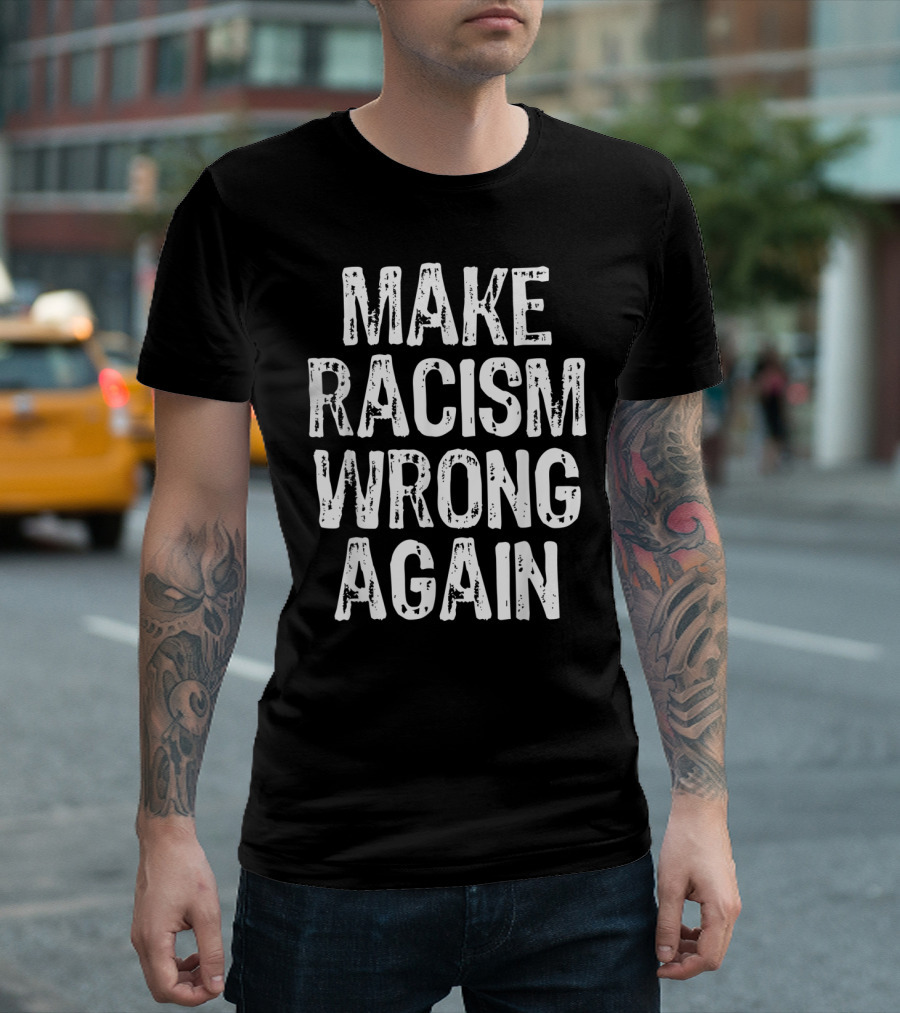 Make Racism Wrong Again Statement For Social Justice Awareness T-Shirt