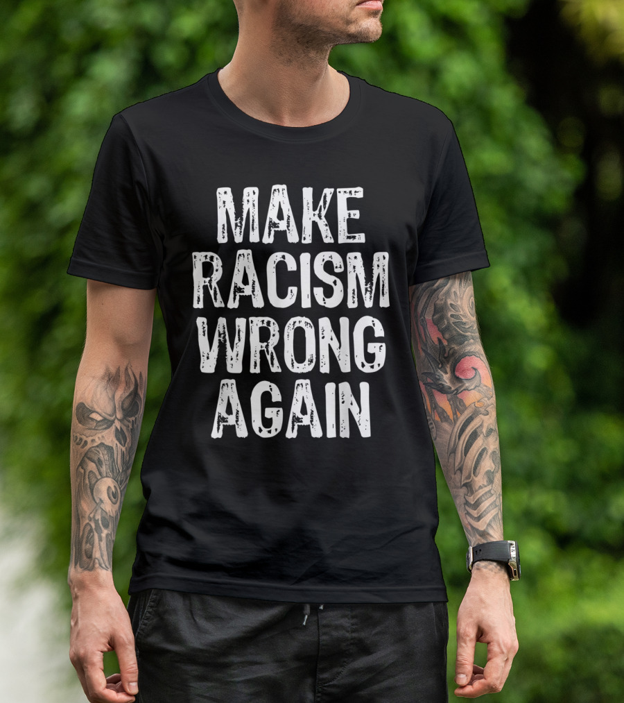 Make Racism Wrong Again Statement For Social Justice Awareness T-Shirt