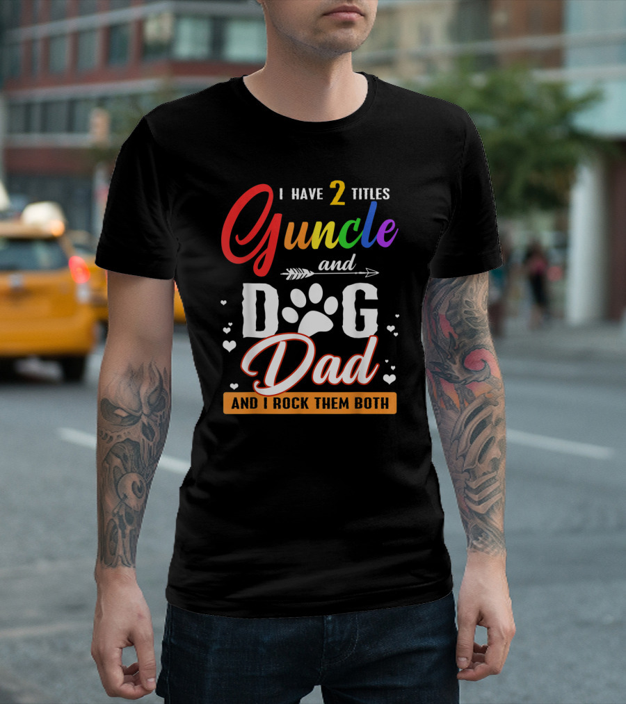 I Have Two Titles Guncle And Dog Dad And I Rock Them Both T-Shirt