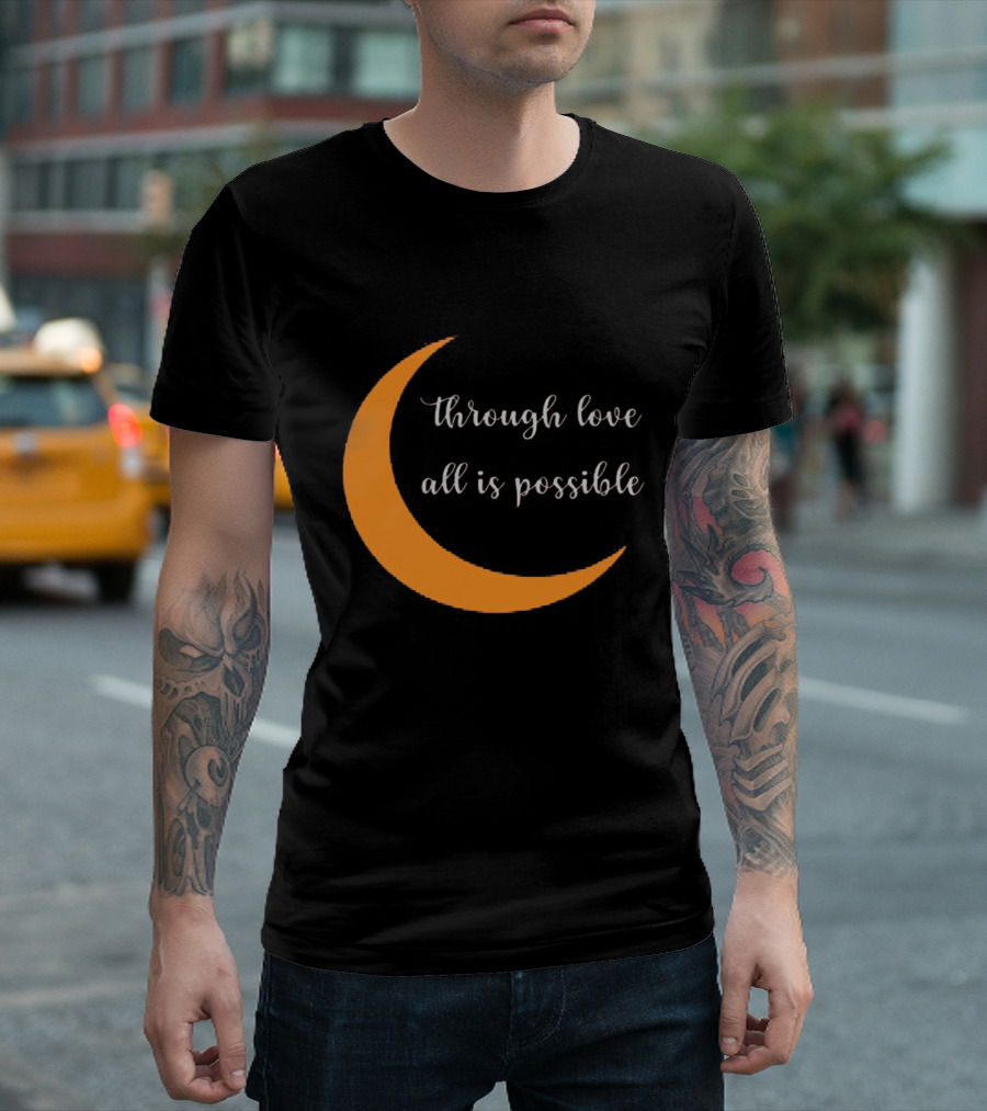 Through Love All Is Possible Moon T-Shirt