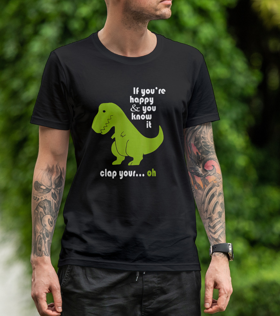 If You're Happy And You Know It Clap Your Oh Dinosaur Joke With Humor Green T-Rex T-Shirt