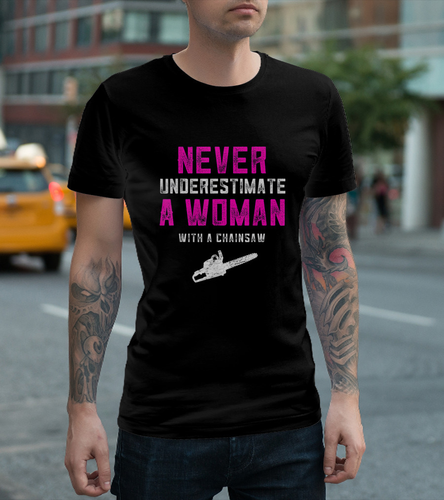 Never Underestimate a Woman Arborist with a Chainsaw T-Shirt