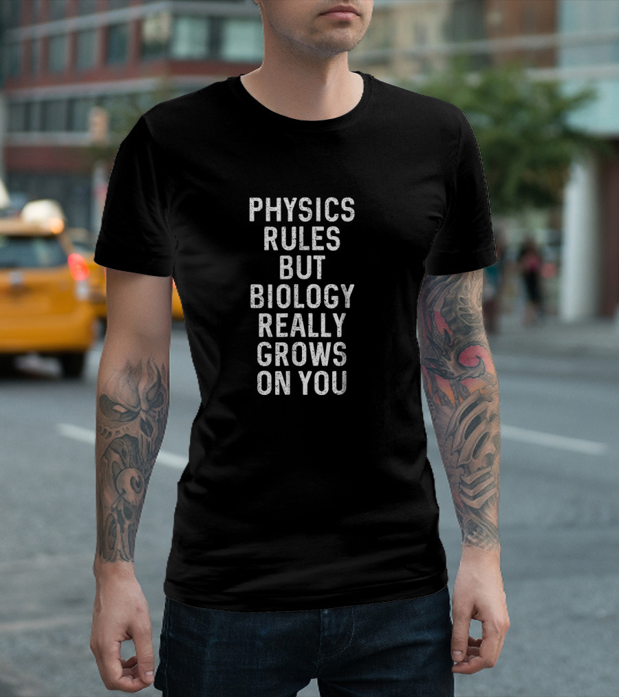 Physics Rules But Biology Really Grows On You Science Humor T-Shirt