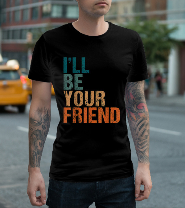 Vintage Distressed Text Style I'll Be Your Friend T-Shirt