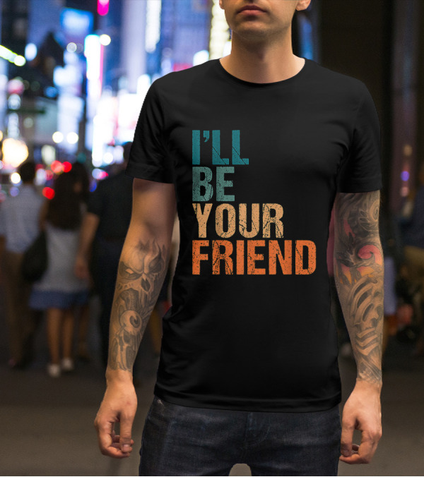 Vintage Distressed Text Style I'll Be Your Friend T-Shirt