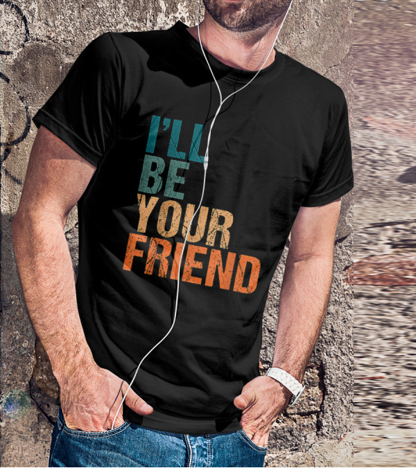 Vintage Distressed Text Style I'll Be Your Friend T-Shirt