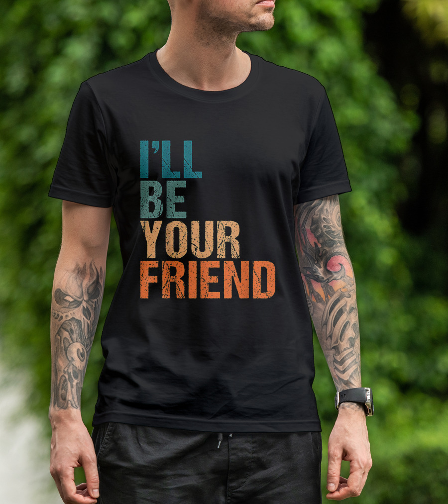 Vintage Distressed Text Style I'll Be Your Friend T-Shirt