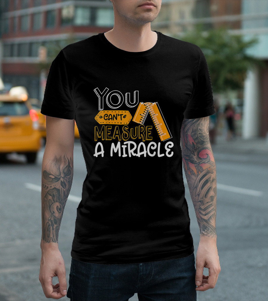 You Can't Measure a Miracle Tape Ruler T-Shirt