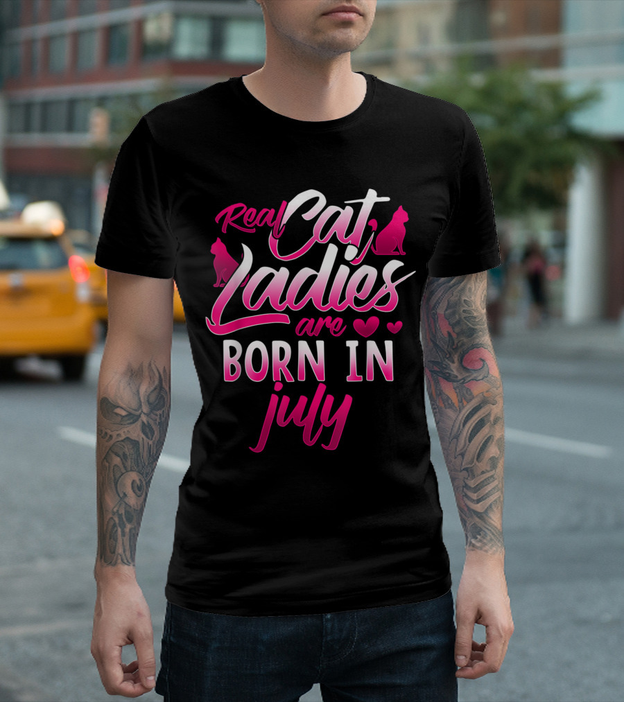 Real Cat Ladies Are Born In July Cute Cat Lover Birthday T-Shirt