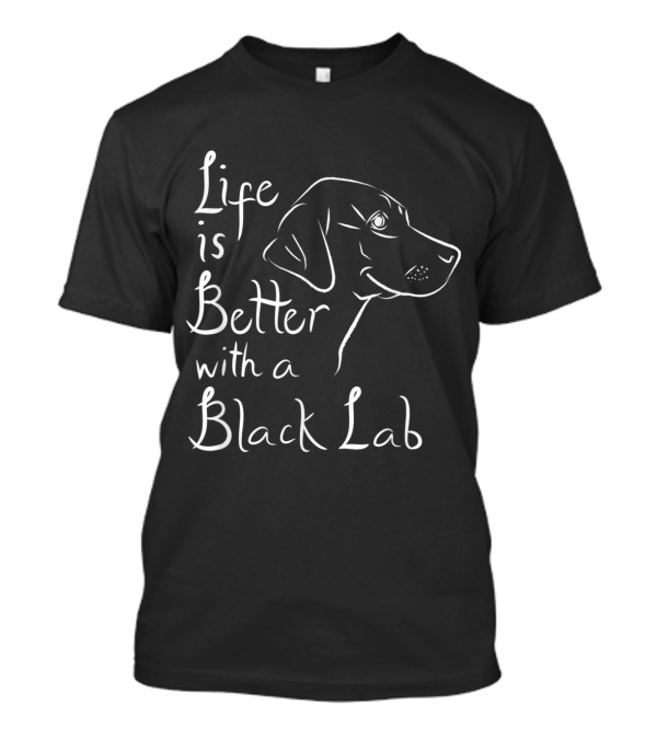Life Is Better With A Black Lab Labrador Retriever T-Shirt