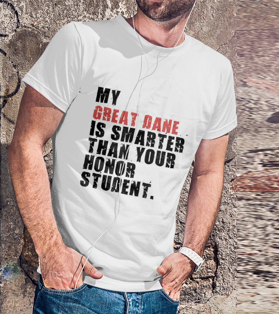 My Great Dane Is Smarter Than Your Honor Student T-Shirt