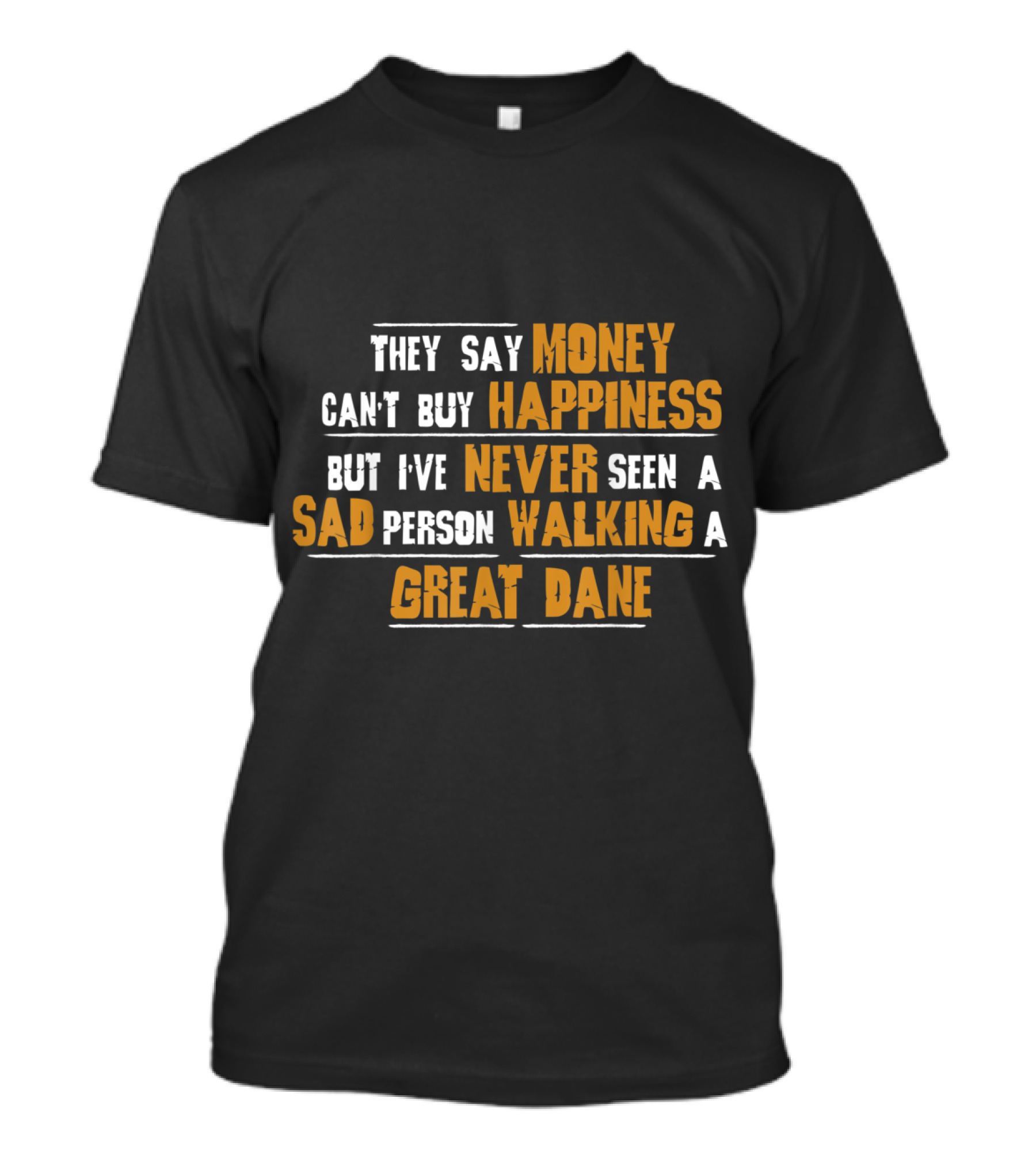 They Say Money Can't Buy Happiness But I've Never Seen A Sad Person Walking A Great Dane T-Shirt