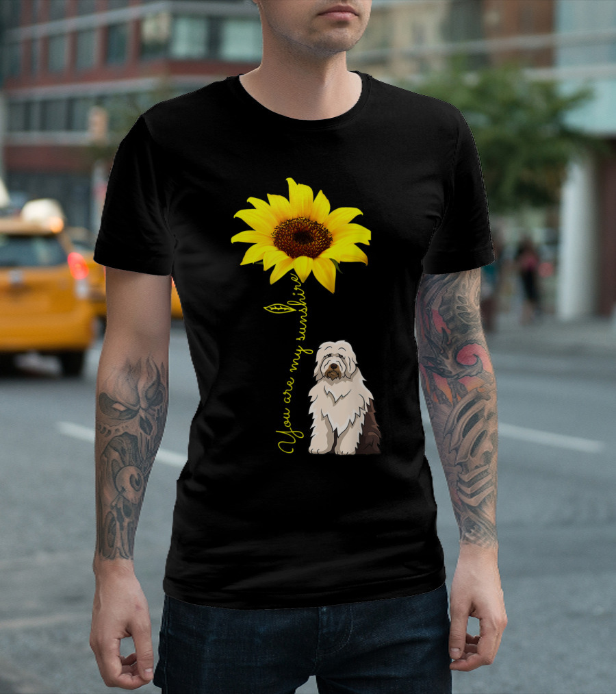 You Are My Sunshine Sunflower with Old English Sheepdog Mom T-Shirt