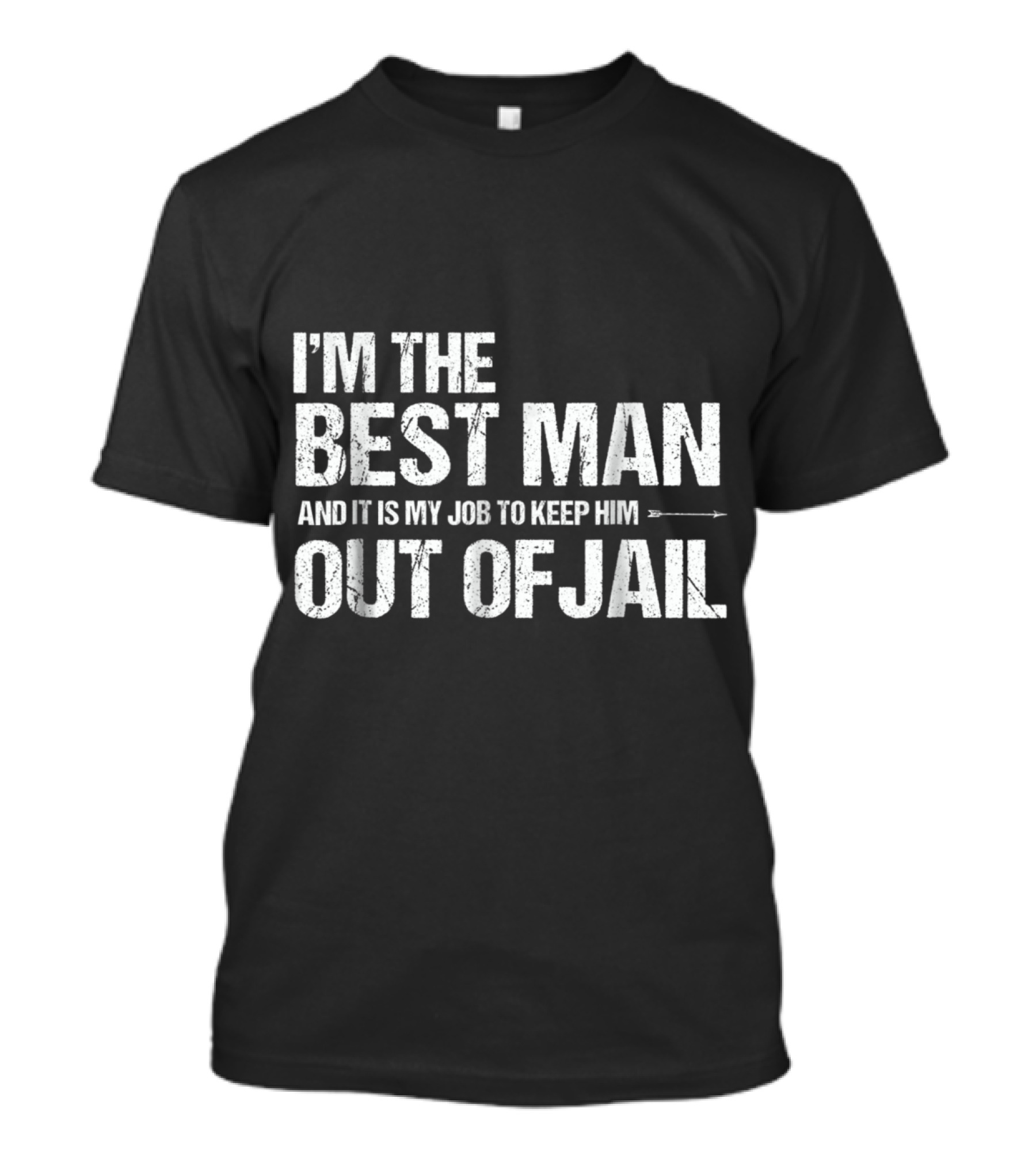 I'm The Best Man And It Is My Job To Keep Him Out Of Jail T-Shirt