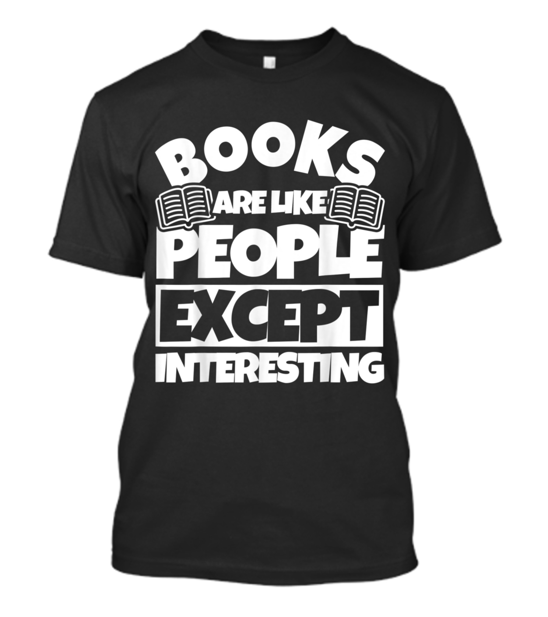 Books Are Like People Except Interesting T-Shirt