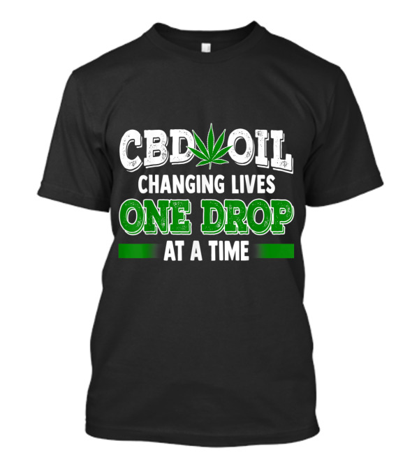 CBD Oil Changing Lives One Drop At A Time Cannabinoid Hemp Heals Slogan Quote Fun T-Shirt