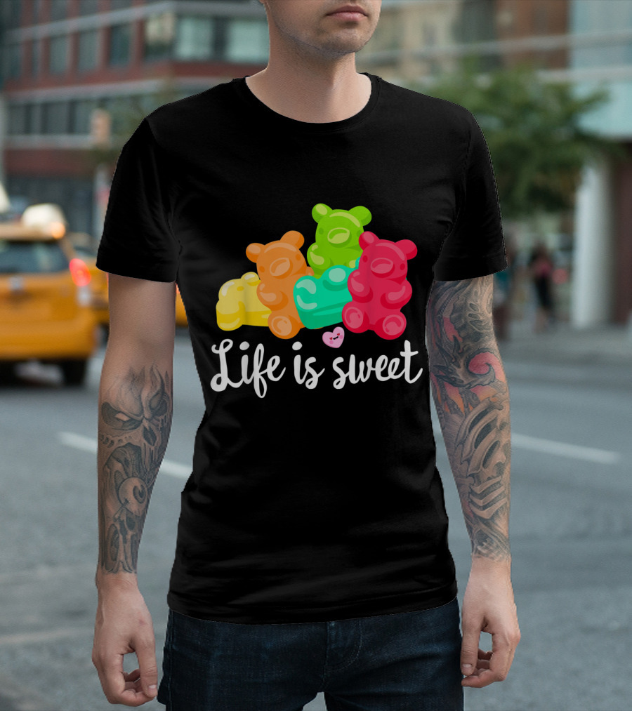 Life is Sweet Gummy Bears Soft Sugar Candy Fruity Juicy T-Shirt