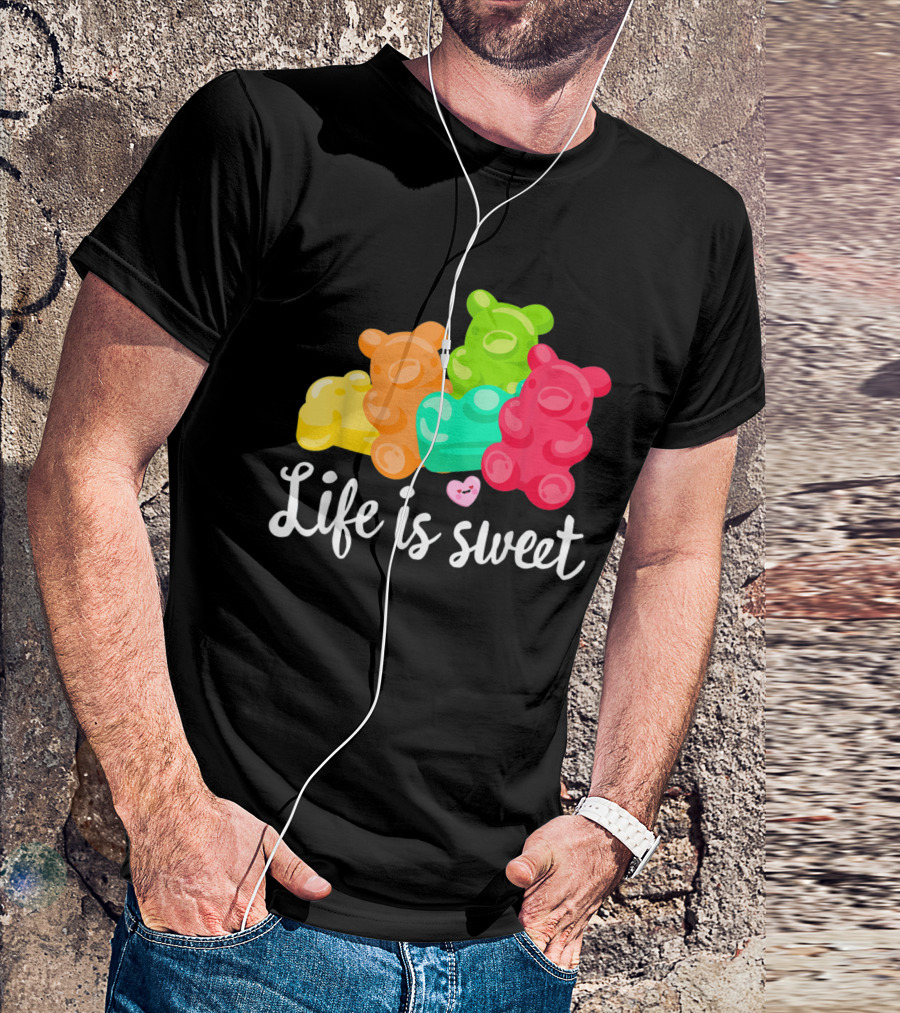 Life Is Sweet Gummy Bears Soft Sugar Candy Fruity Juicy T-Shirt