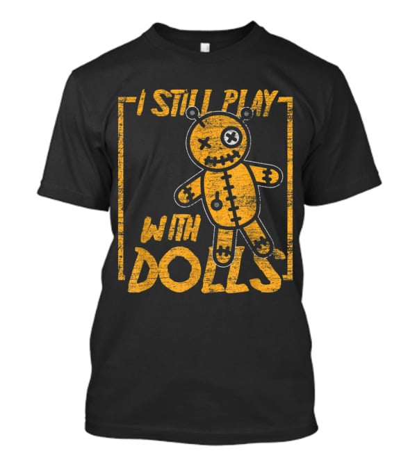 I Still Play With Dolls Halloween Voodoo Doll Costume Scary Karma T-Shirt