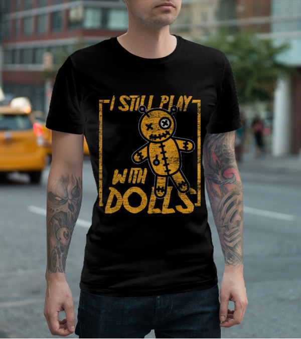 I Still Play With Dolls Halloween Voodoo Doll Costume Scary Karma T-Shirt