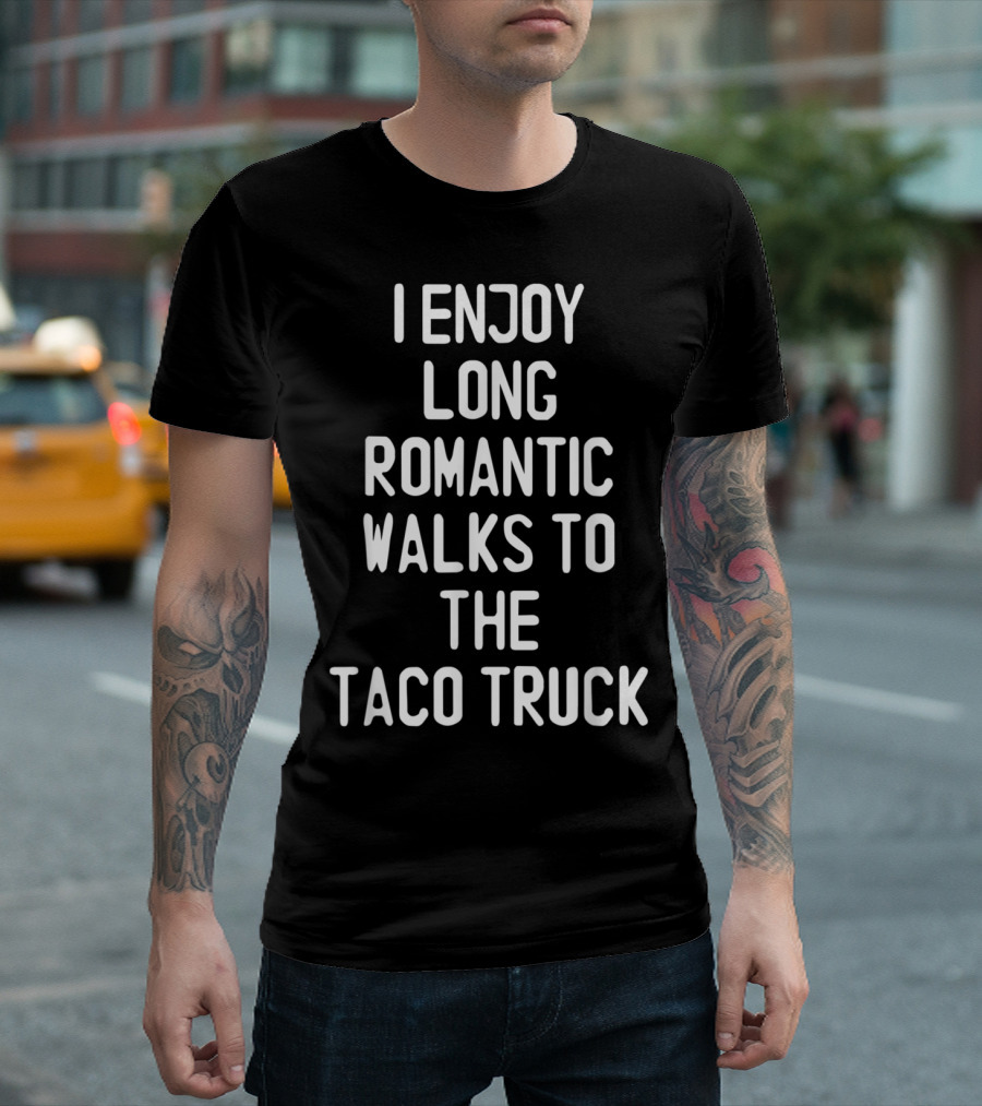 I Enjoy Long Romantic Walks To The Taco Truck T-Shirt