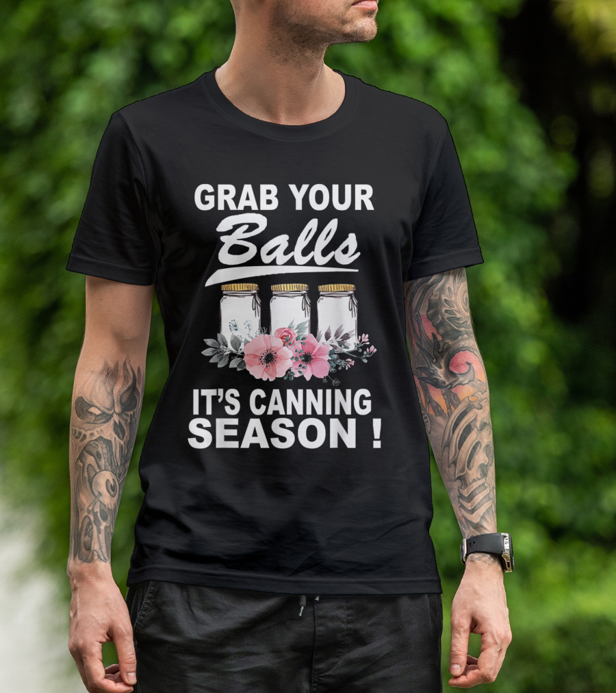 Grab Your Balls It's Canning Season Jars And Flowers T-Shirt